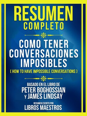cover image of Resumen Completo--Como Tener Conversaciones Imposibles (How to Have Impossible Conversations)--Basado En El Libro De Peter Boghossian Y James Lindsay